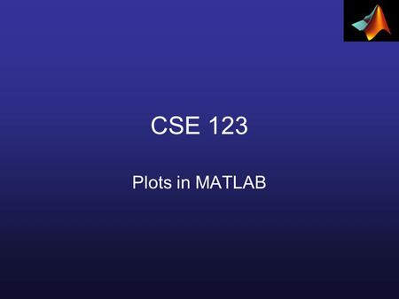 CSE 123 Plots in MATLAB. Easiest way to plot Syntax: ezplot(fun) ezplot(fun,[min,max]) ezplot(fun2) ezplot(fun2,[xmin,xmax,ymin,ymax]) ezplot(fun) plots.