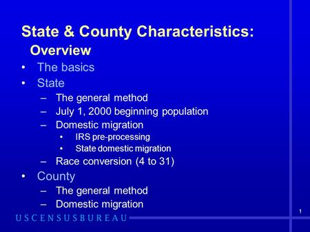 1 State & County Characteristics: Overview The basics State –The general method –July 1, 2000 beginning population –Domestic migration IRS pre-processing.