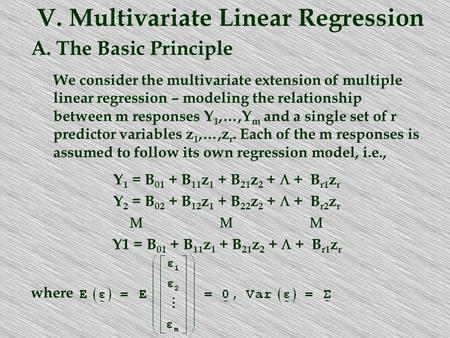 A. The Basic Principle We consider the multivariate extension of multiple linear regression – modeling the relationship between m responses Y 1,…,Y m and.