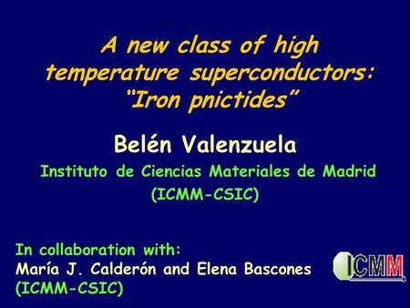 A new class of high temperature superconductors: “Iron pnictides” Belén Valenzuela Instituto de Ciencias Materiales de Madrid (ICMM-CSIC) In collaboration.
