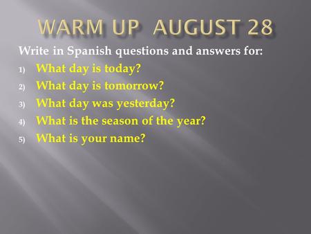 Write in Spanish questions and answers for: 1) What day is today? 2) What day is tomorrow? 3) What day was yesterday? 4) What is the season of the year?