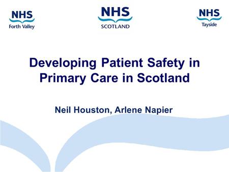 Developing Patient Safety in Primary Care in Scotland Neil Houston, Arlene Napier.