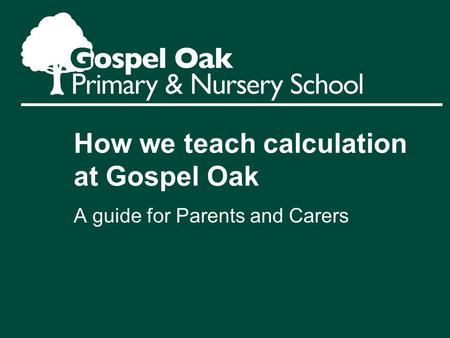 How we teach calculation at Gospel Oak A guide for Parents and Carers.