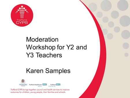 Moderation Workshop for Y2 and Y3 Teachers Karen Samples.