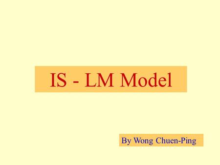 IS - LM Model By Wong Chuen-Ping.