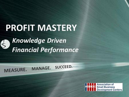 PROFIT MASTERY Knowledge Driven Financial Performance MEASURE. MANAGE. SUCCEED.