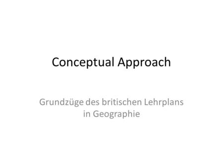 Conceptual Approach Grundzüge des britischen Lehrplans in Geographie.