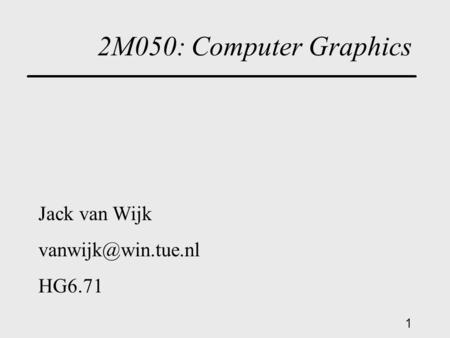 1 2M050: Computer Graphics Jack van Wijk HG6.71.