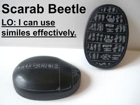Scarab Beetle LO: I can use similes effectively..