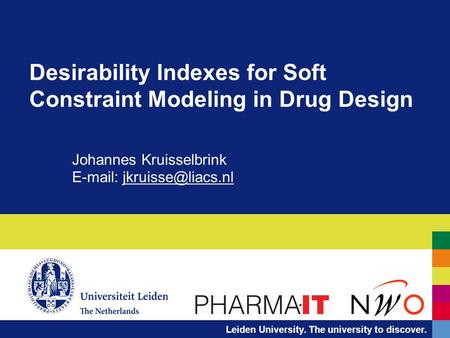 Leiden University. The university to discover. Desirability Indexes for Soft Constraint Modeling in Drug Design Johannes Kruisselbrink
