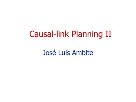 Causal-link Planning II José Luis Ambite. 2 CS 541 Causal Link Planning II Planning as Search State SpacePlan Space AlgorithmProgression, Regression POP.