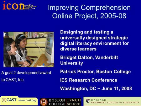 Improving Comprehension Online Project, 2005-08 Designing and testing a universally designed strategic digital literacy environment for diverse learners.