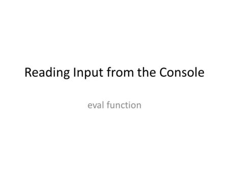 Reading Input from the Console eval function. variable = input(Enter a value: ) The value entered is a string. You can use the function eval to evaluate.