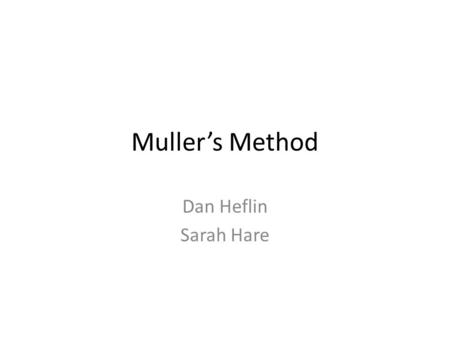 Muller’s Method Dan Heflin Sarah Hare. Muller’s Method What problem does it solve? How is it represented? Where does it come from?