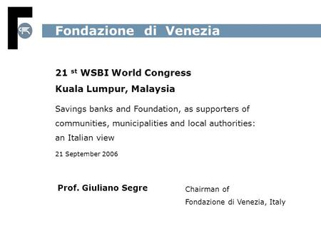 21 st WSBI World Congress Kuala Lumpur, Malaysia Savings banks and Foundation, as supporters of communities, municipalities and local authorities: an Italian.
