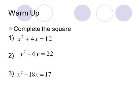 Warm Up Complete the square 1) 2) 3).