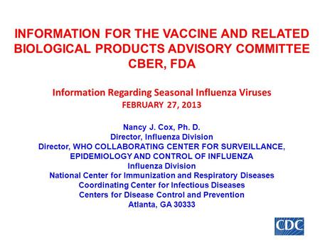 INFORMATION FOR THE VACCINE AND RELATED BIOLOGICAL PRODUCTS ADVISORY COMMITTEE CBER, FDA Information Regarding Seasonal Influenza Viruses FEBRUARY 27,