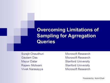 Overcoming Limitations of Sampling for Agrregation Queries Surajit ChaudhuriMicrosoft Research Gautam DasMicrosoft Research Mayur DatarStanford University.