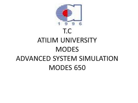 T.C ATILIM UNIVERSITY MODES ADVANCED SYSTEM SIMULATION MODES 650