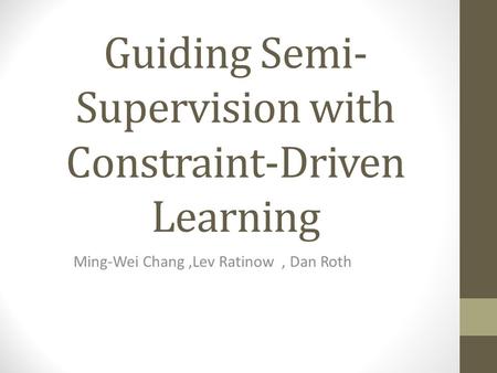 Guiding Semi- Supervision with Constraint-Driven Learning Ming-Wei Chang,Lev Ratinow, Dan Roth.