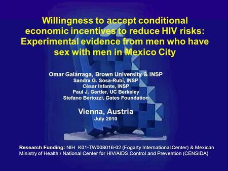 Willingness to accept conditional economic incentives to reduce HIV risks: Experimental evidence from men who have sex with men in Mexico City Omar Galárraga,