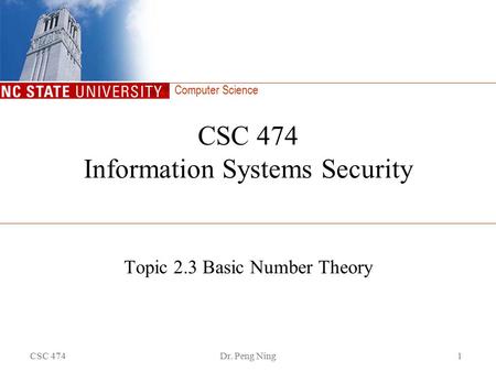 Computer Science CSC 474Dr. Peng Ning1 CSC 474 Information Systems Security Topic 2.3 Basic Number Theory.