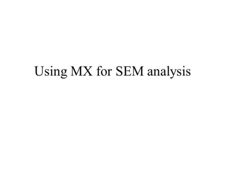 Using MX for SEM analysis. Using Lisrel Analysis of Reader Reliability in Essay Scoring Votaw's Data Tau-Equivalent Model DA NI=4 NO=126 LA ORIGPRT1 WRITCOPY.