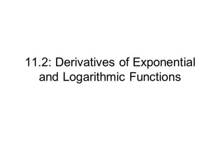 11.2: Derivatives of Exponential and Logarithmic Functions