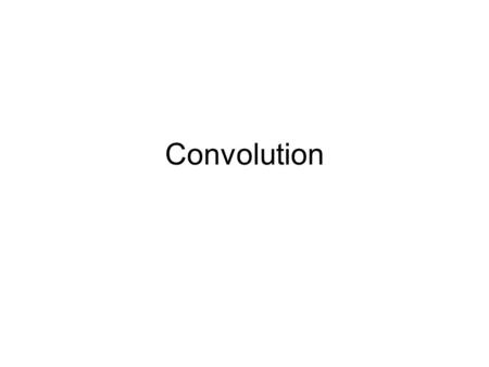 Convolution. Why? Image processing Remove noise from images (e.g. poor transmission (from space), measurement (X-Rays))