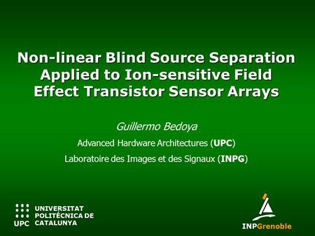 Non-linear Blind Source Separation Applied to Ion-sensitive Field Effect Transistor Sensor Arrays Guillermo Bedoya Advanced Hardware Architectures (UPC)