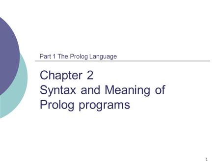 1 Part 1 The Prolog Language Chapter 2 Syntax and Meaning of Prolog programs.