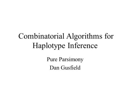 Combinatorial Algorithms for Haplotype Inference Pure Parsimony Dan Gusfield.