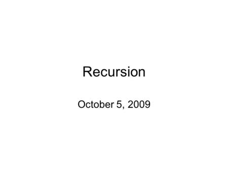 Recursion October 5, 2009. Reading Read pp 197-221 in the text.