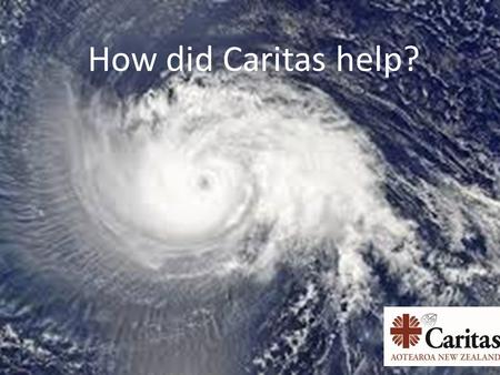 How did Caritas help?. Look at what happened when the typhoon hit!!