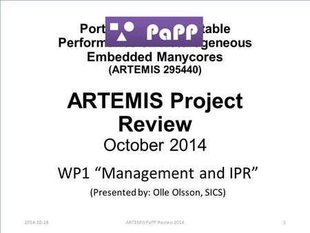 Portable and Predictable Performance on Heterogeneous Embedded Manycores (ARTEMIS 295440) ARTEMIS Project Review October 2014 WP1 “Management and IPR”