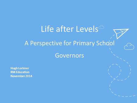 Life after Levels A Perspective for Primary School Governors