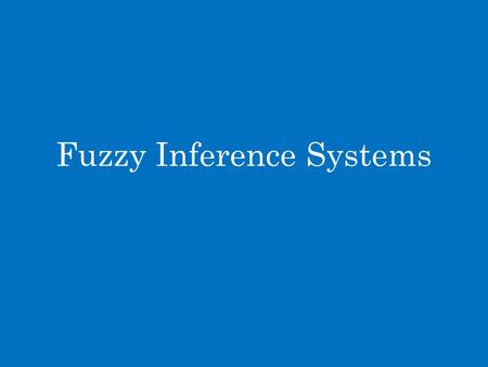 Fuzzy Inference Systems. Review Fuzzy Models If then.