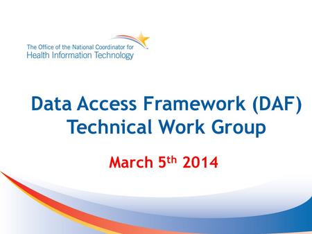 Data Access Framework (DAF) Technical Work Group March 5 th 2014.
