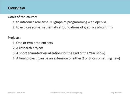 MAT 594CM S2010Fundamentals of Spatial ComputingAngus Forbes Overview Goals of the course: 1. to introduce real-time 3D graphics programming with openGL.