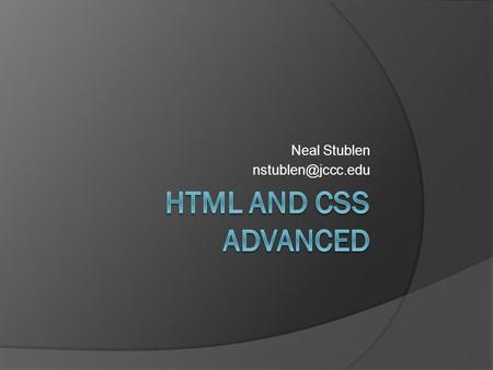 Neal Stublen Course Road Map  Create web page layouts using CSS  Manage CSS  Test website validity  Create navigation menus using.