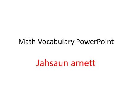 Math Vocabulary PowerPoint Jahsaun arnett. in·te·ger integer A member of the set of positive whole numbers { 1, 2, 3,... }, negative whole numbers {-1,