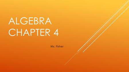 Algebra Chapter 4 Ms. Fisher.