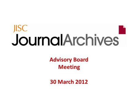 Advisory Board Meeting 30 March 2012. Agenda:  Welcome and introductions  Actions from last meeting  Terms of Reference  Membership  JISC eCollections.