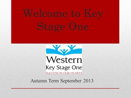 Welcome to Key Stage One Autumn Term September 2013.