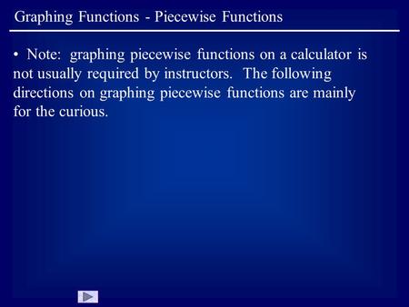 Graphing Functions - Piecewise Functions Note: graphing piecewise functions on a calculator is not usually required by instructors. The following directions.
