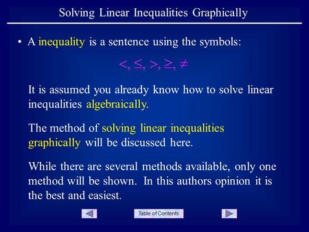 Table of Contents Solving Linear Inequalities Graphically It is assumed you already know how to solve linear inequalities algebraically. A inequality is.