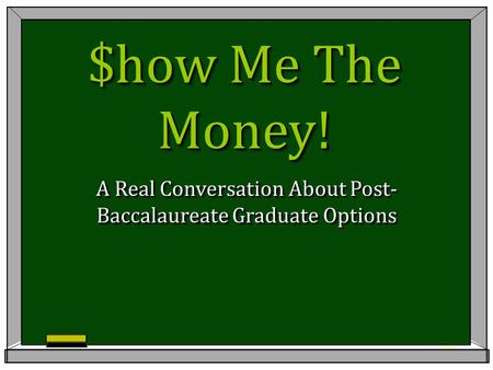 $how Me The Money! A Real Conversation About Post- Baccalaureate Graduate Options.