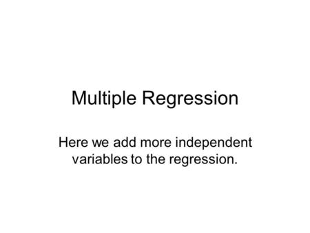 Here we add more independent variables to the regression.