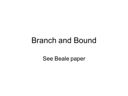 Branch and Bound See Beale paper. Example: Maximize z=x1+x2 x2 x1.