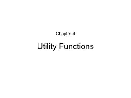 Chapter 4 Utility Functions. Utility Ordinal Utility: The only property of a utility assignment is “how it orders the bundles of goods.” The size of the.